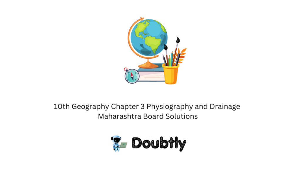 10th Geography  Chapter 3 Physiography and Drainage Maharashtra Board Solutions ( Free PDF )
