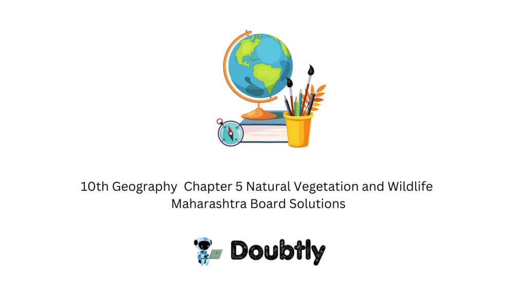 10th Geography  Chapter 5 Natural Vegetation and Wildlife Maharashtra Board Solutions ( Free PDF )